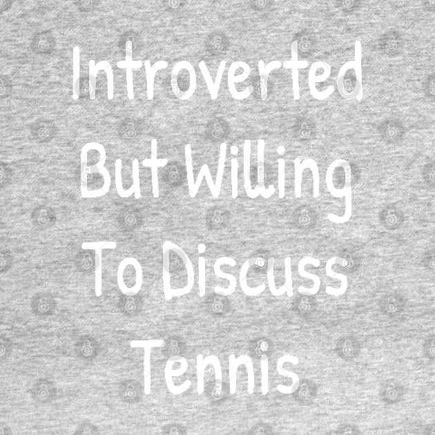 Introverted But Willing To Discuss Tennis by Islanr